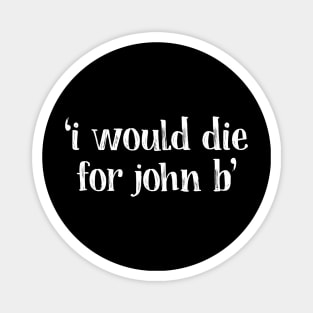 i would die for john b Magnet